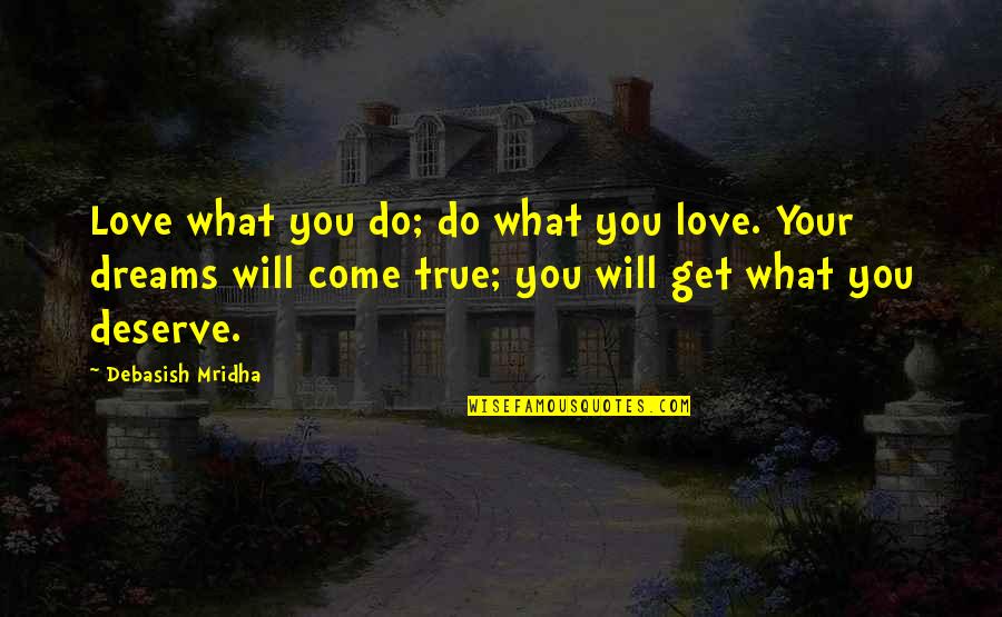 What You Deserve In Love Quotes By Debasish Mridha: Love what you do; do what you love.