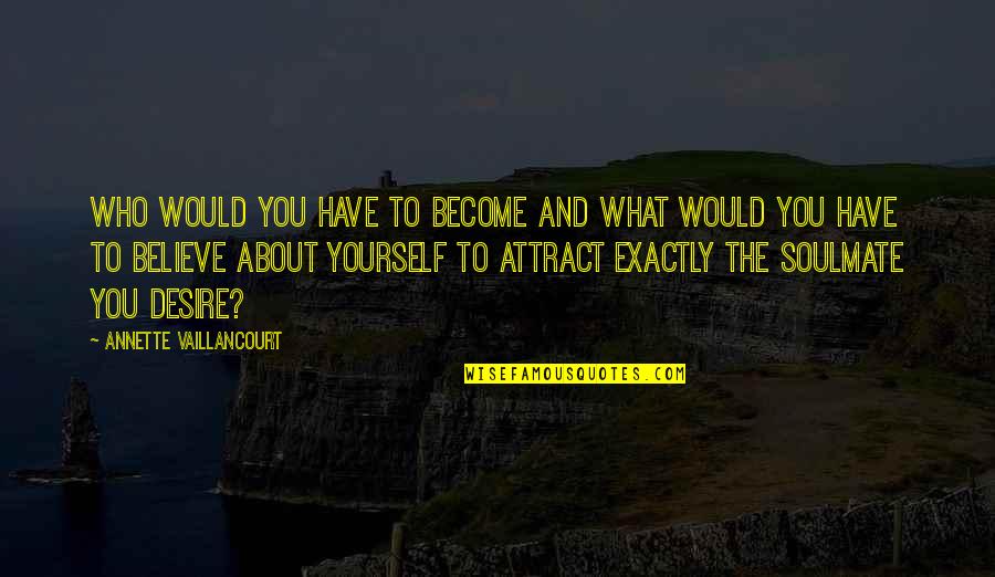 What You Desire Quotes By Annette Vaillancourt: Who would you have to become and what