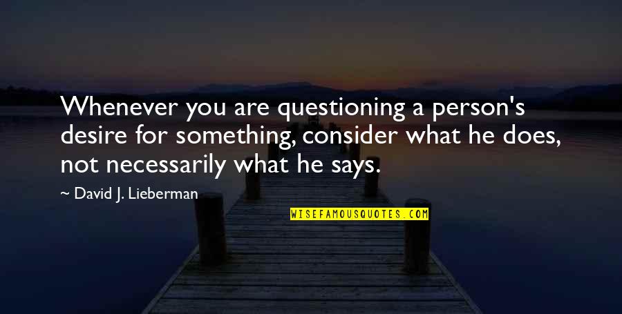 What You Desire Quotes By David J. Lieberman: Whenever you are questioning a person's desire for