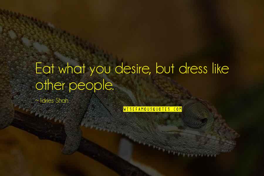 What You Desire Quotes By Idries Shah: Eat what you desire, but dress like other