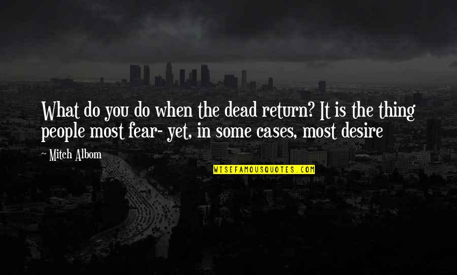 What You Desire Quotes By Mitch Albom: What do you do when the dead return?