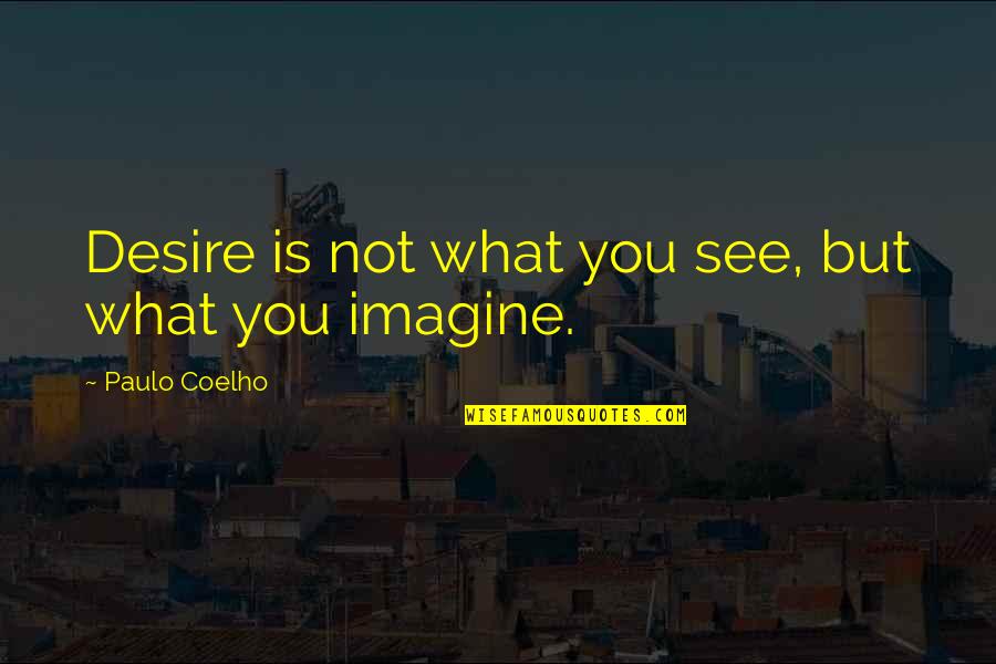 What You Desire Quotes By Paulo Coelho: Desire is not what you see, but what