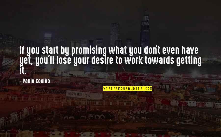 What You Desire Quotes By Paulo Coelho: If you start by promising what you don't