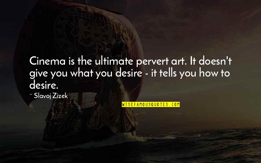 What You Desire Quotes By Slavoj Zizek: Cinema is the ultimate pervert art. It doesn't