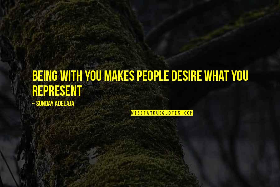 What You Desire Quotes By Sunday Adelaja: Being with you makes people desire what you