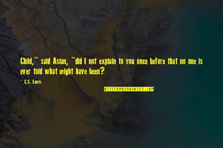 What You Did Quotes By C.S. Lewis: Child," said Aslan, "did I not explain to