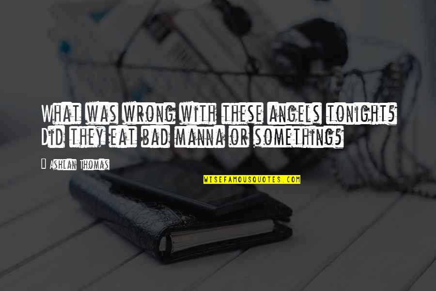 What You Did Was Wrong Quotes By Ashlan Thomas: What was wrong with these angels tonight? Did
