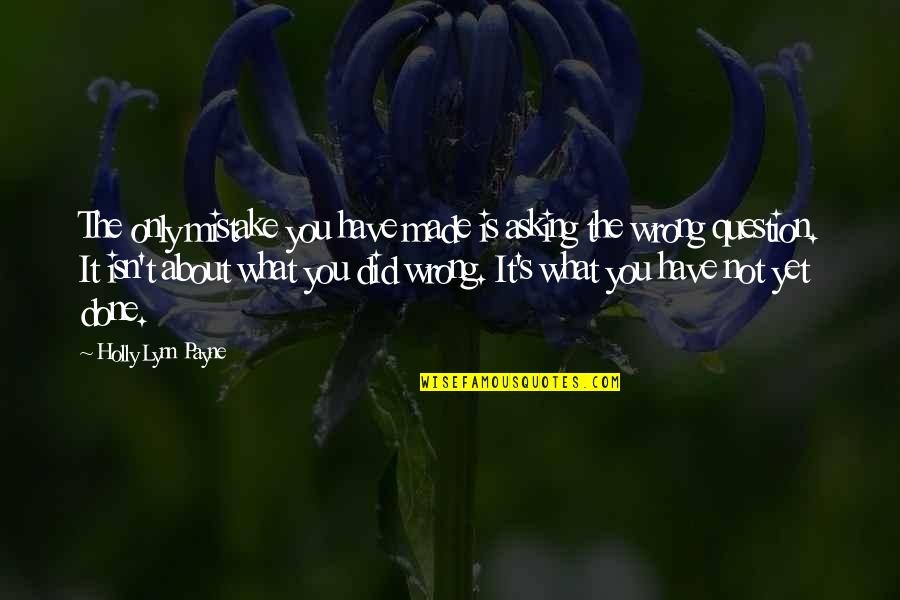 What You Did Was Wrong Quotes By Holly Lynn Payne: The only mistake you have made is asking