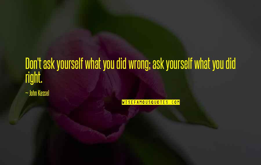 What You Did Was Wrong Quotes By John Kessel: Don't ask yourself what you did wrong; ask