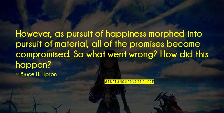 What You Did Wrong Quotes By Bruce H. Lipton: However, as pursuit of happiness morphed into pursuit