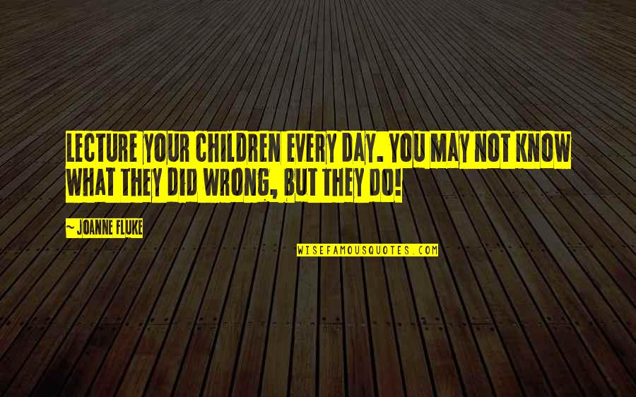 What You Did Wrong Quotes By Joanne Fluke: Lecture your children every day. You may not