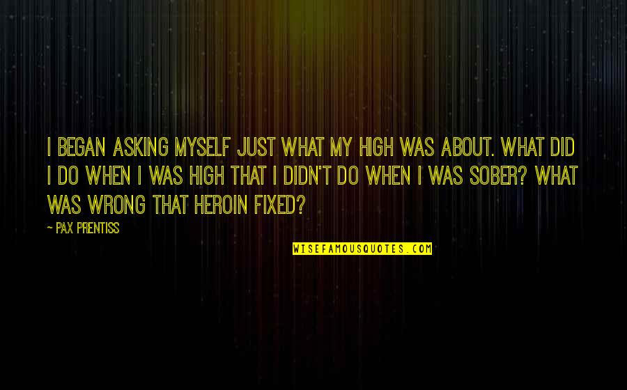 What You Did Wrong Quotes By Pax Prentiss: I began asking myself just what my high