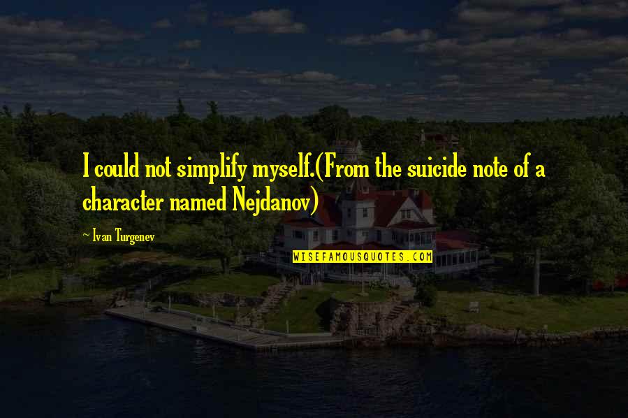 What You Do Affects Others Quotes By Ivan Turgenev: I could not simplify myself.(From the suicide note