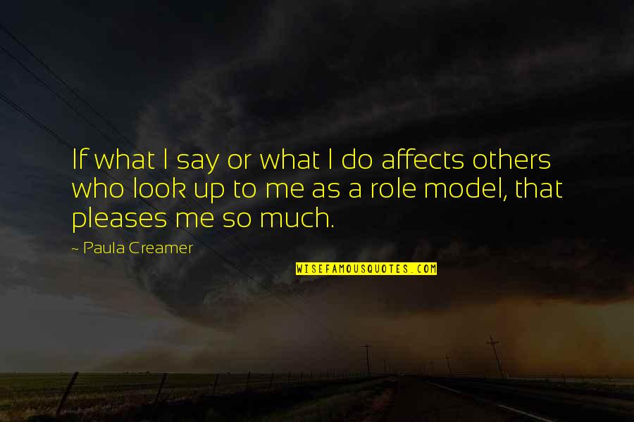 What You Do Affects Others Quotes By Paula Creamer: If what I say or what I do