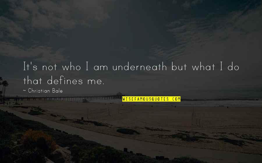 What You Do Defines You Quotes By Christian Bale: It's not who I am underneath but what