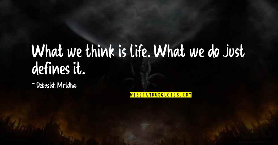 What You Do Defines You Quotes By Debasish Mridha: What we think is life. What we do