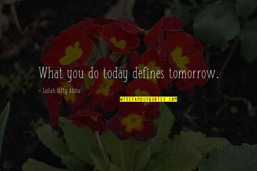What You Do Defines You Quotes By Lailah Gifty Akita: What you do today defines tomorrow.