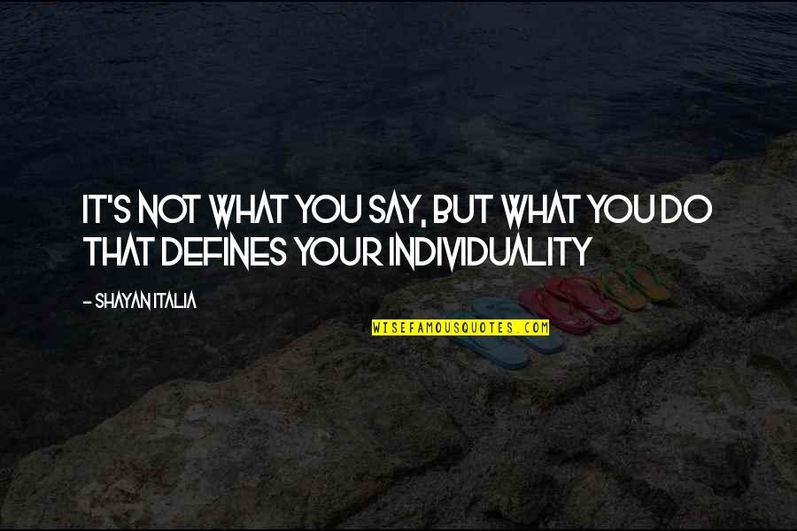 What You Do Defines You Quotes By Shayan Italia: It's not what you say, but what you