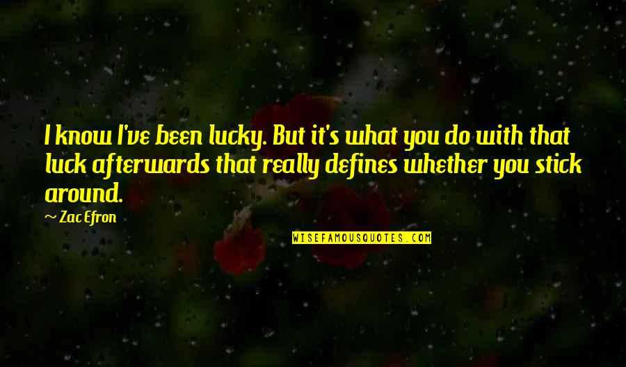 What You Do Defines You Quotes By Zac Efron: I know I've been lucky. But it's what