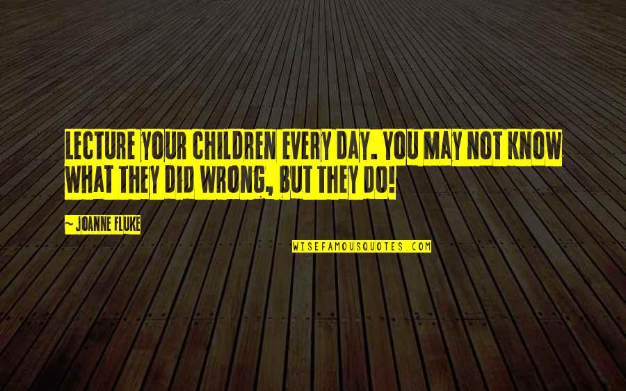 What You Do Every Day Quotes By Joanne Fluke: Lecture your children every day. You may not