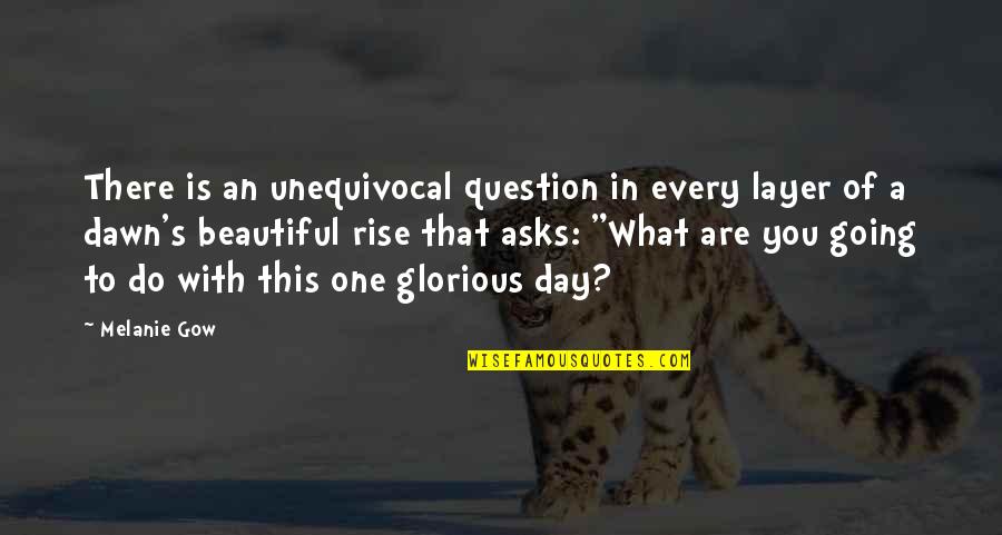 What You Do Every Day Quotes By Melanie Gow: There is an unequivocal question in every layer