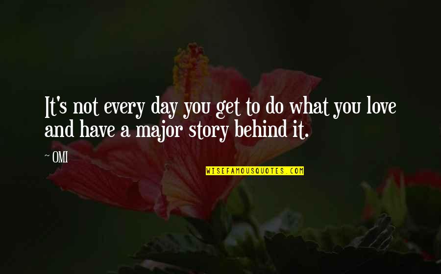 What You Do Every Day Quotes By OMI: It's not every day you get to do