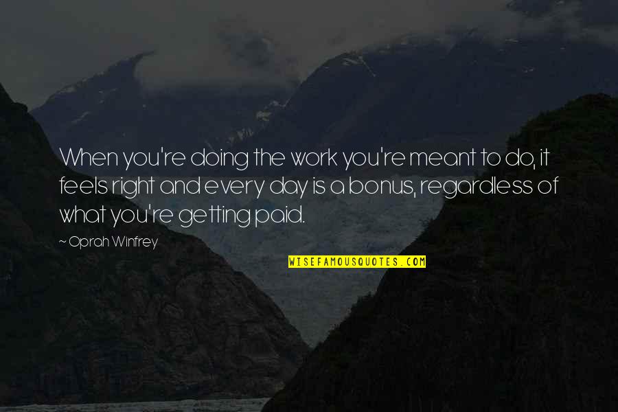 What You Do Every Day Quotes By Oprah Winfrey: When you're doing the work you're meant to