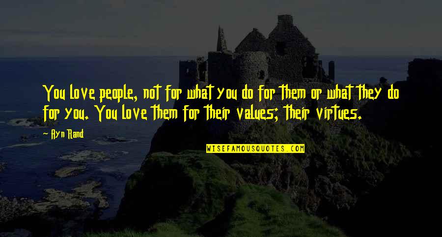 What You Do For Love Quotes By Ayn Rand: You love people, not for what you do