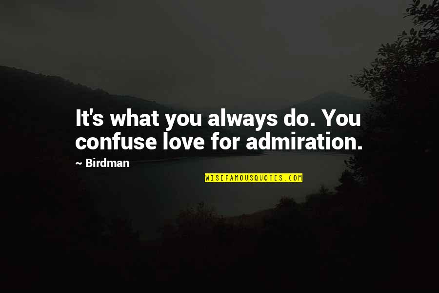 What You Do For Love Quotes By Birdman: It's what you always do. You confuse love