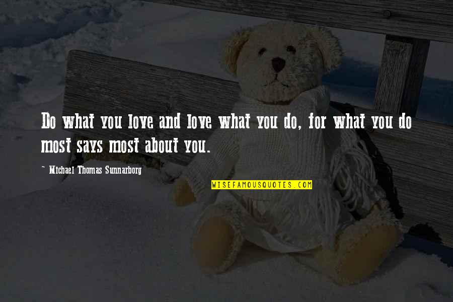 What You Do For Love Quotes By Michael Thomas Sunnarborg: Do what you love and love what you