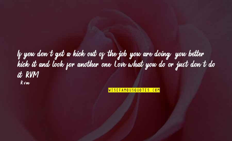 What You Do For Love Quotes By R.v.m.: If you don't get a kick out of