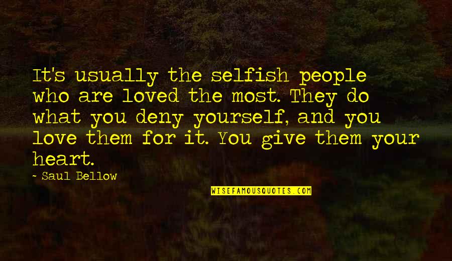 What You Do For Love Quotes By Saul Bellow: It's usually the selfish people who are loved