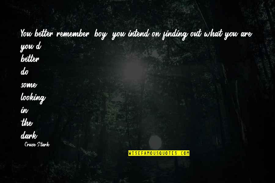 What You Do In The Dark Quotes By Cruce Stark: You better remember, boy, you intend on finding