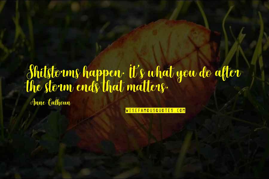 What You Do Matters Quotes By Anne Calhoun: Shitstorms happen. It's what you do after the