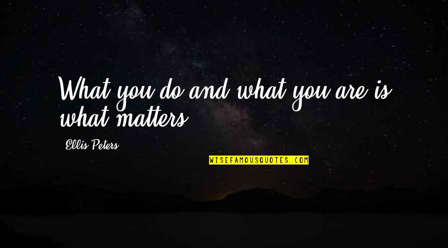What You Do Matters Quotes By Ellis Peters: What you do and what you are is