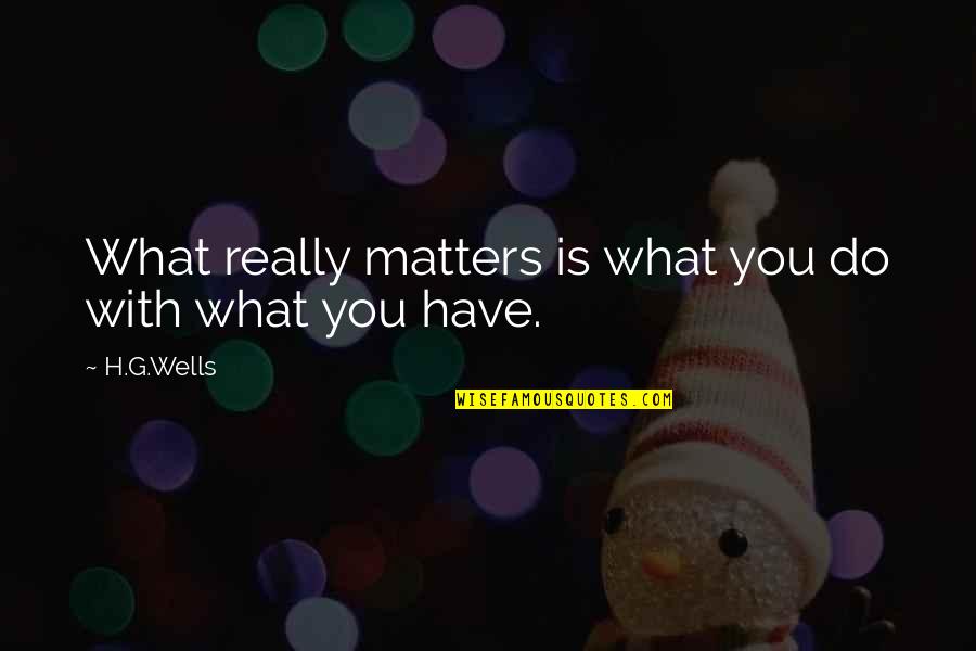 What You Do Matters Quotes By H.G.Wells: What really matters is what you do with