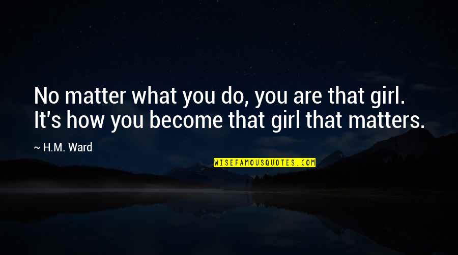 What You Do Matters Quotes By H.M. Ward: No matter what you do, you are that