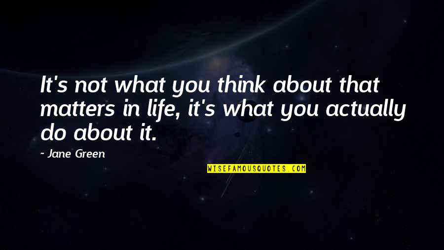 What You Do Matters Quotes By Jane Green: It's not what you think about that matters