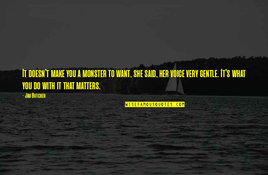 What You Do Matters Quotes By Jim Butcher: It doesn't make you a monster to want,