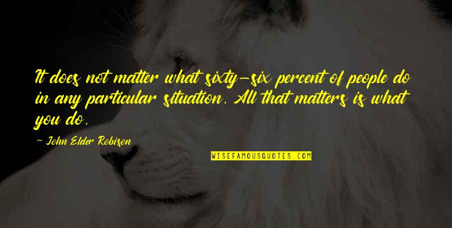 What You Do Matters Quotes By John Elder Robison: It does not matter what sixty-six percent of