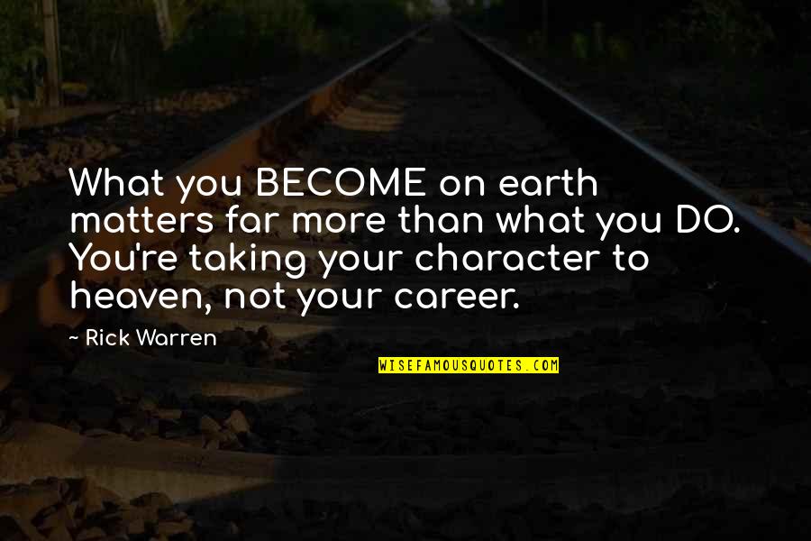 What You Do Matters Quotes By Rick Warren: What you BECOME on earth matters far more