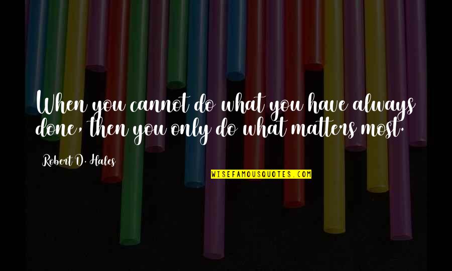 What You Do Matters Quotes By Robert D. Hales: When you cannot do what you have always