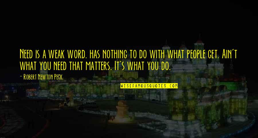 What You Do Matters Quotes By Robert Newton Peck: Need is a weak word. has nothing to