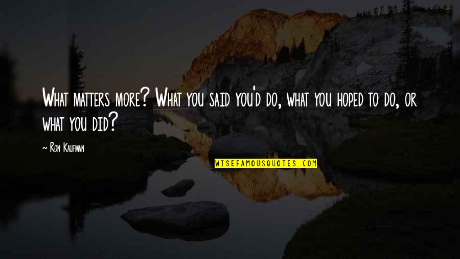 What You Do Matters Quotes By Ron Kaufman: What matters more? What you said you'd do,