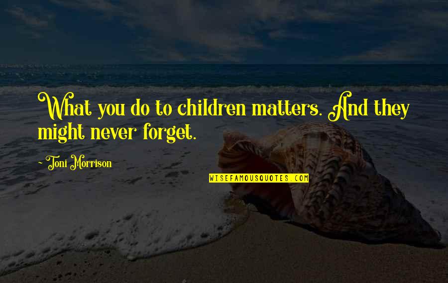 What You Do Matters Quotes By Toni Morrison: What you do to children matters. And they