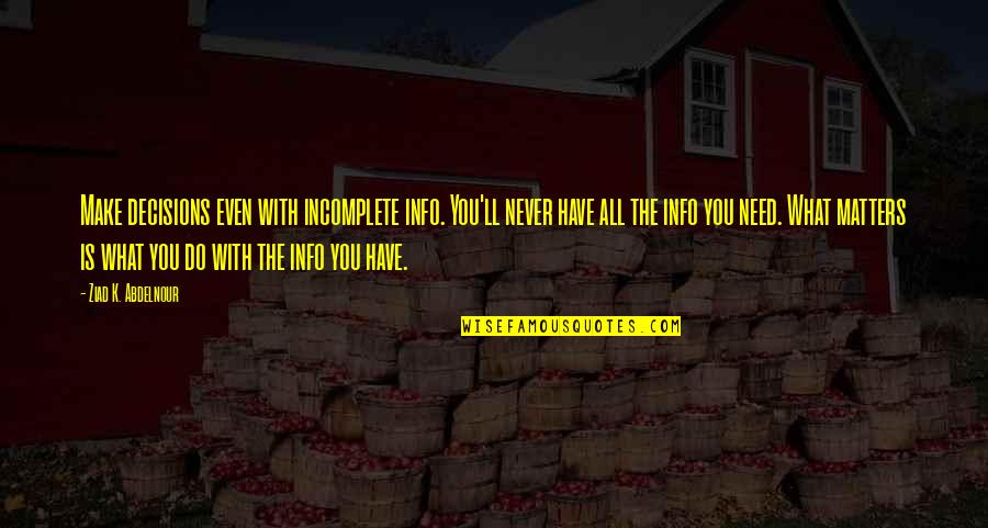 What You Do Matters Quotes By Ziad K. Abdelnour: Make decisions even with incomplete info. You'll never