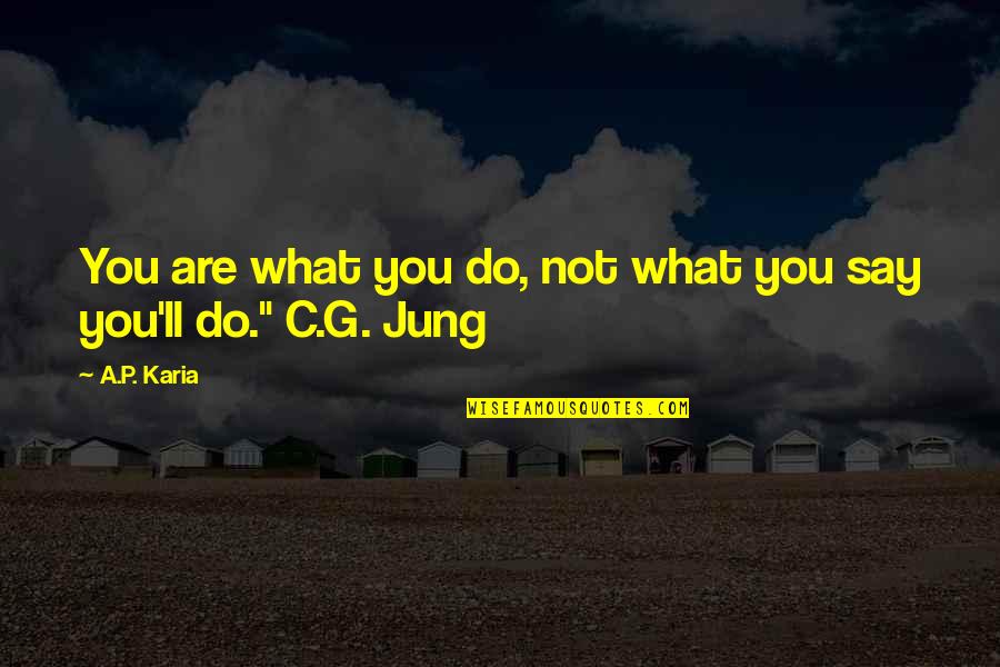 What You Do Not What You Say Quotes By A.P. Karia: You are what you do, not what you