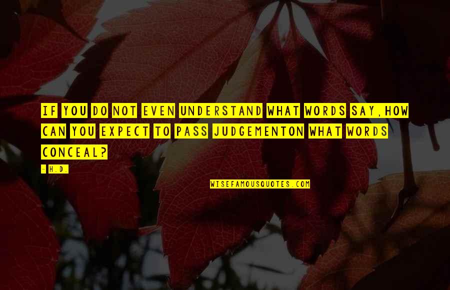 What You Do Not What You Say Quotes By H.D.: If you do not even understand what words