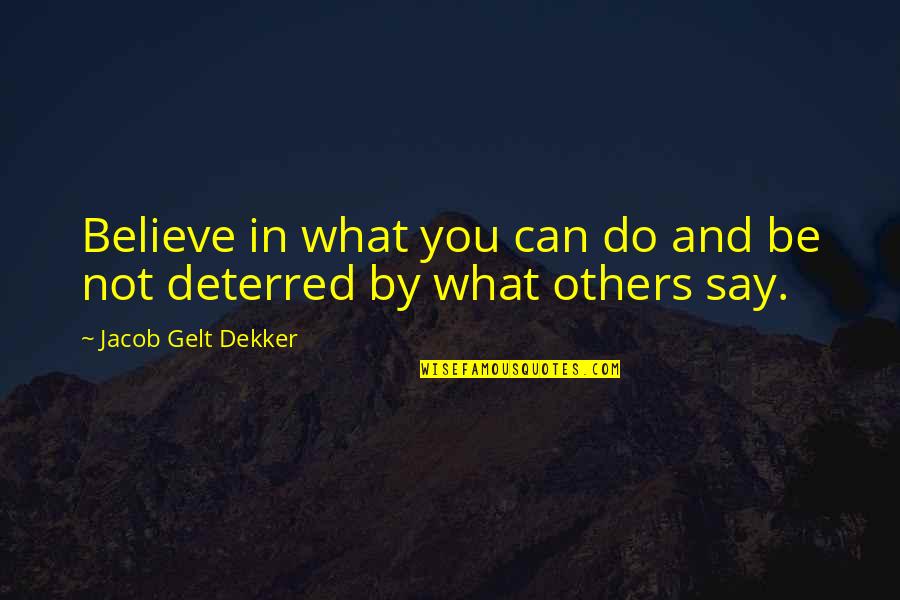What You Do Not What You Say Quotes By Jacob Gelt Dekker: Believe in what you can do and be