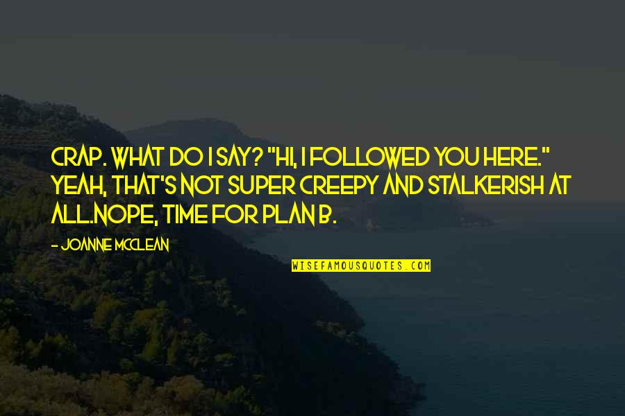 What You Do Not What You Say Quotes By Joanne McClean: Crap. What do I say? "Hi, I followed